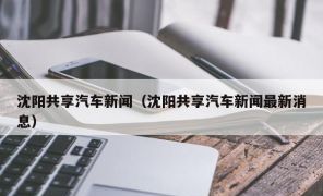 沈阳共享汽车新闻（沈阳共享汽车新闻最新消息）